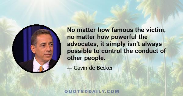 No matter how famous the victim, no matter how powerful the advocates, it simply isn't always possible to control the conduct of other people.