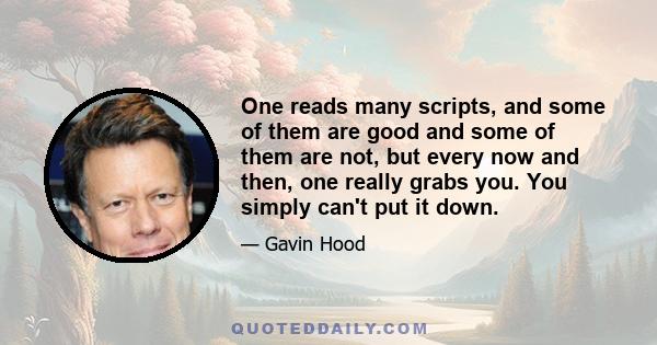 One reads many scripts, and some of them are good and some of them are not, but every now and then, one really grabs you. You simply can't put it down.