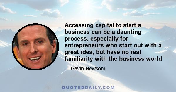 Accessing capital to start a business can be a daunting process, especially for entrepreneurs who start out with a great idea, but have no real familiarity with the business world