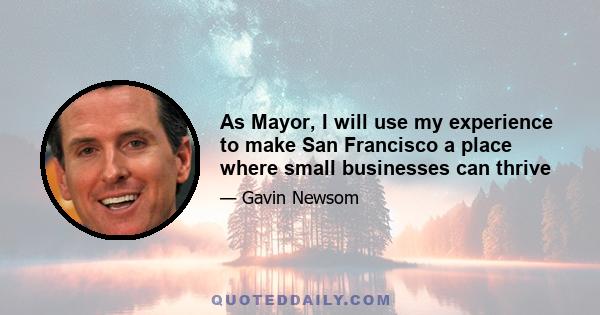 As Mayor, I will use my experience to make San Francisco a place where small businesses can thrive