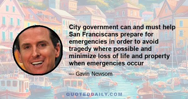 City government can and must help San Franciscans prepare for emergencies in order to avoid tragedy where possible and minimize loss of life and property when emergencies occur