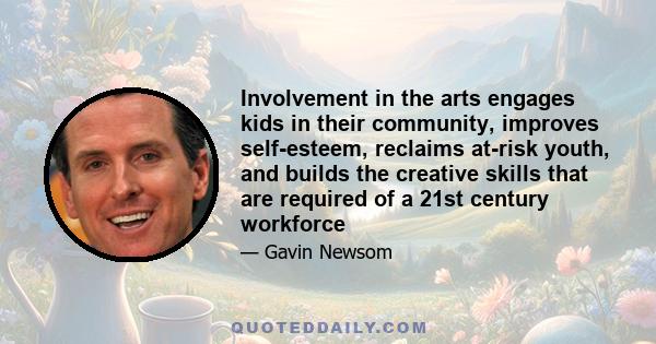 Involvement in the arts engages kids in their community, improves self-esteem, reclaims at-risk youth, and builds the creative skills that are required of a 21st century workforce