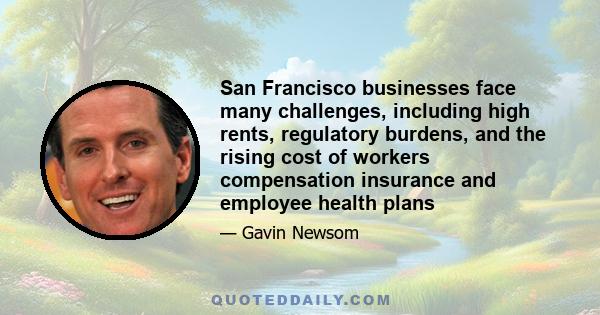 San Francisco businesses face many challenges, including high rents, regulatory burdens, and the rising cost of workers compensation insurance and employee health plans