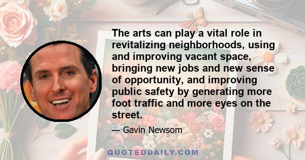 The arts can play a vital role in revitalizing neighborhoods, using and improving vacant space, bringing new jobs and new sense of opportunity, and improving public safety by generating more foot traffic and more eyes