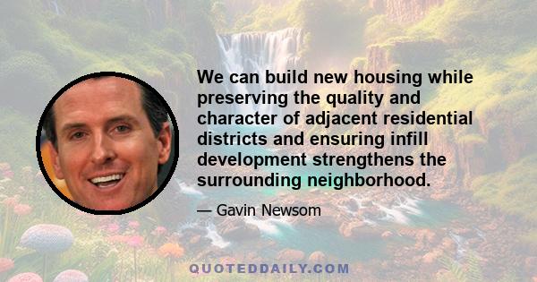 We can build new housing while preserving the quality and character of adjacent residential districts and ensuring infill development strengthens the surrounding neighborhood.