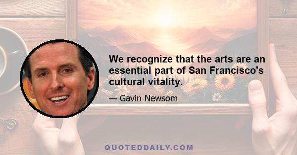 We recognize that the arts are an essential part of San Francisco's cultural vitality.