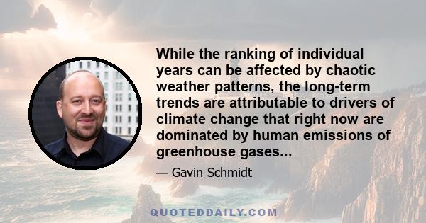 While the ranking of individual years can be affected by chaotic weather patterns, the long-term trends are attributable to drivers of climate change that right now are dominated by human emissions of greenhouse gases...