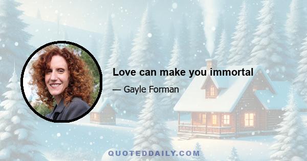 Love can make you immortal