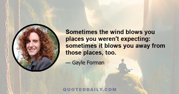 Sometimes the wind blows you places you weren't expecting: sometimes it blows you away from those places, too.