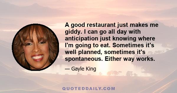 A good restaurant just makes me giddy. I can go all day with anticipation just knowing where I'm going to eat. Sometimes it's well planned, sometimes it's spontaneous. Either way works.