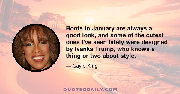 Boots in January are always a good look, and some of the cutest ones I've seen lately were designed by Ivanka Trump, who knows a thing or two about style.