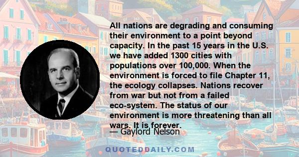 All nations are degrading and consuming their environment to a point beyond capacity. In the past 15 years in the U.S. we have added 1300 cities with populations over 100,000. When the environment is forced to file