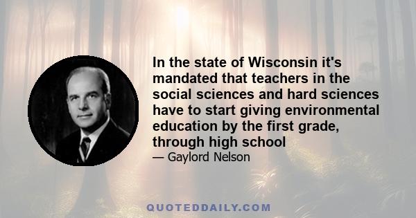 In the state of Wisconsin it's mandated that teachers in the social sciences and hard sciences have to start giving environmental education by the first grade, through high school