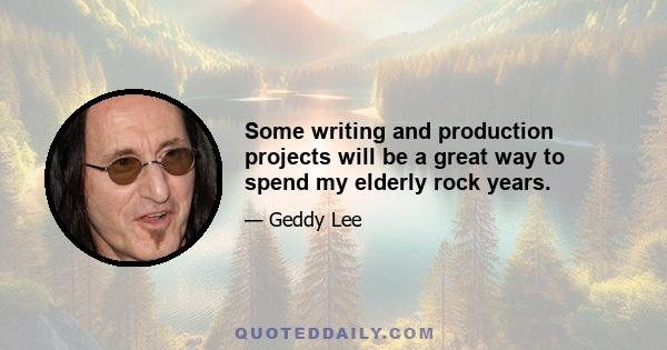 Some writing and production projects will be a great way to spend my elderly rock years.