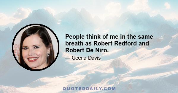 People think of me in the same breath as Robert Redford and Robert De Niro.