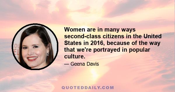 Women are in many ways second-class citizens in the United States in 2016, because of the way that we're portrayed in popular culture.