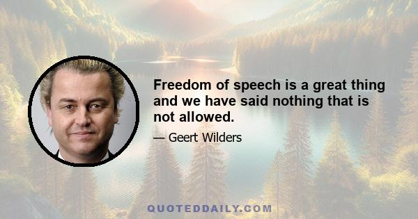 Freedom of speech is a great thing and we have said nothing that is not allowed.