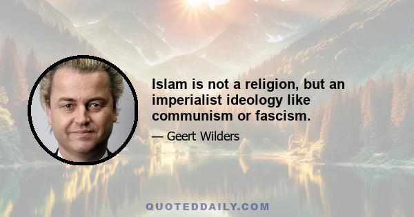 Islam is not a religion, but an imperialist ideology like communism or fascism.