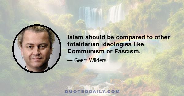 Islam should be compared to other totalitarian ideologies like Communism or Fascism.