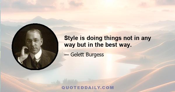 Style is doing things not in any way but in the best way.