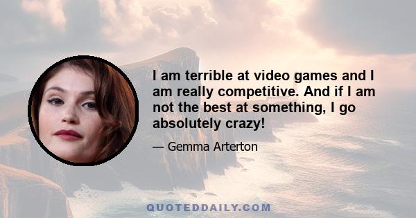 I am terrible at video games and I am really competitive. And if I am not the best at something, I go absolutely crazy!