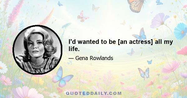 I'd wanted to be [an actress] all my life.