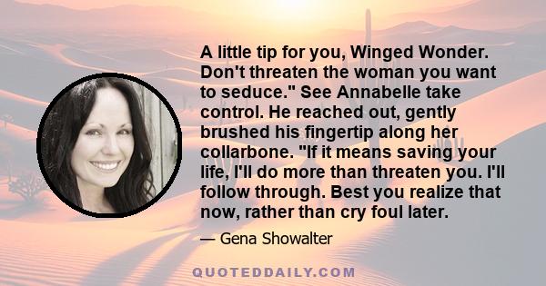 A little tip for you, Winged Wonder. Don't threaten the woman you want to seduce. See Annabelle take control. He reached out, gently brushed his fingertip along her collarbone. If it means saving your life, I'll do more 