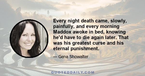 Every night death came, slowly, painfully, and every morning Maddox awoke in bed, knowing he'd have to die again later. That was his greatest curse and his eternal punishment.