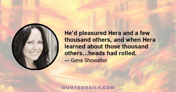 He’d pleasured Hera and a few thousand others, and when Hera learned about those thousand others…heads had rolled.