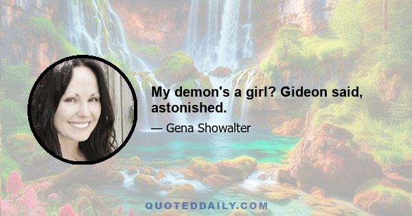 My demon's a girl? Gideon said, astonished.