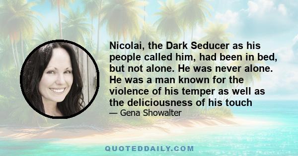 Nicolai, the Dark Seducer as his people called him, had been in bed, but not alone. He was never alone. He was a man known for the violence of his temper as well as the deliciousness of his touch