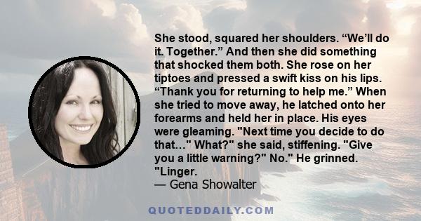 She stood, squared her shoulders. “We’ll do it. Together.” And then she did something that shocked them both. She rose on her tiptoes and pressed a swift kiss on his lips. “Thank you for returning to help me.” When she