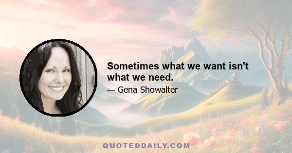 Sometimes what we want isn't what we need.