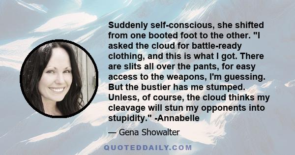 Suddenly self-conscious, she shifted from one booted foot to the other. I asked the cloud for battle-ready clothing, and this is what I got. There are slits all over the pants, for easy access to the weapons, I'm