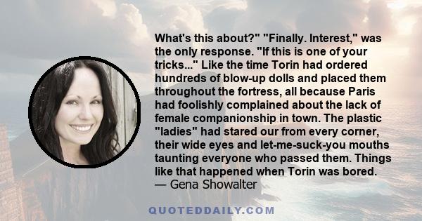 What's this about? Finally. Interest, was the only response. If this is one of your tricks... Like the time Torin had ordered hundreds of blow-up dolls and placed them throughout the fortress, all because Paris had