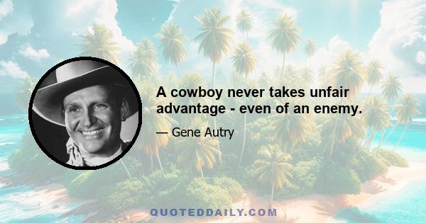 A cowboy never takes unfair advantage - even of an enemy.