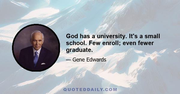 God has a university. It's a small school. Few enroll; even fewer graduate.