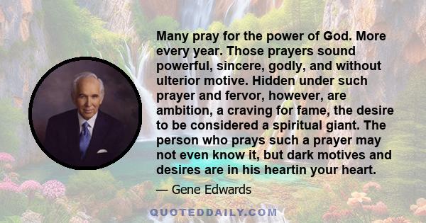 Many pray for the power of God. More every year. Those prayers sound powerful, sincere, godly, and without ulterior motive. Hidden under such prayer and fervor, however, are ambition, a craving for fame, the desire to