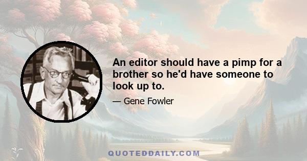 An editor should have a pimp for a brother so he'd have someone to look up to.