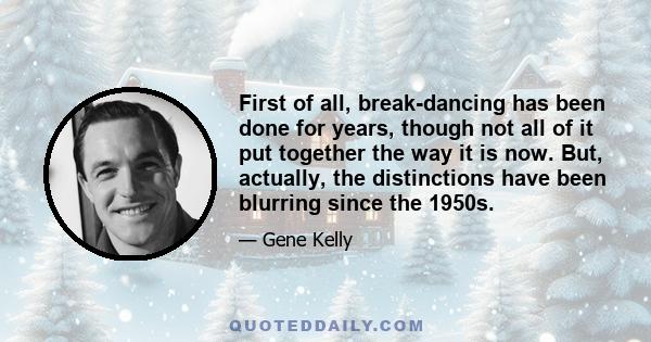 First of all, break-dancing has been done for years, though not all of it put together the way it is now. But, actually, the distinctions have been blurring since the 1950s.