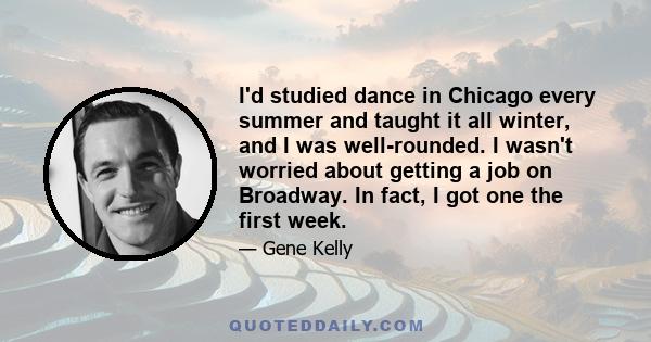 I'd studied dance in Chicago every summer and taught it all winter, and I was well-rounded. I wasn't worried about getting a job on Broadway. In fact, I got one the first week.