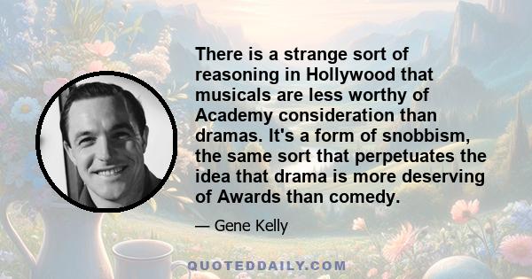 There is a strange sort of reasoning in Hollywood that musicals are less worthy of Academy consideration than dramas. It's a form of snobbism, the same sort that perpetuates the idea that drama is more deserving of