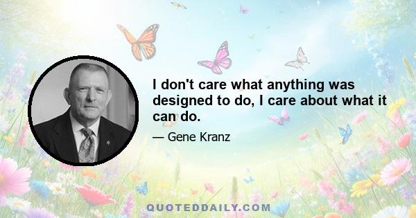 I don't care what anything was designed to do, I care about what it can do.