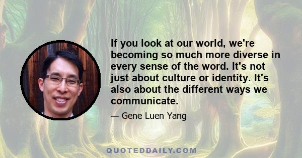 If you look at our world, we're becoming so much more diverse in every sense of the word. It's not just about culture or identity. It's also about the different ways we communicate.