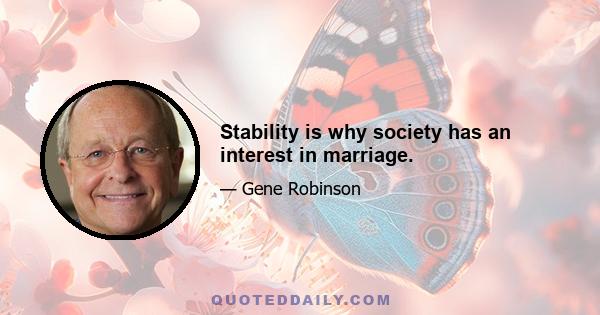 Stability is why society has an interest in marriage.