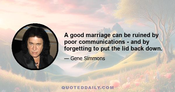 A good marriage can be ruined by poor communications - and by forgetting to put the lid back down.