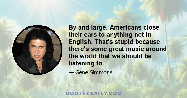 By and large, Americans close their ears to anything not in English. That's stupid because there's some great music around the world that we should be listening to.