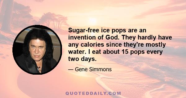 Sugar-free ice pops are an invention of God. They hardly have any calories since they're mostly water. I eat about 15 pops every two days.