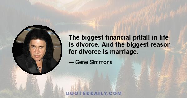 The biggest financial pitfall in life is divorce. And the biggest reason for divorce is marriage.