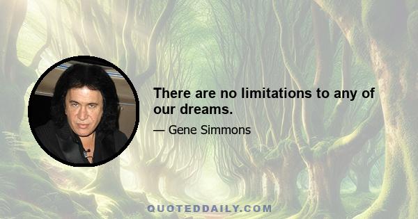 There are no limitations to any of our dreams.